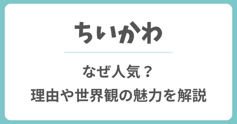 ちいかわはなぜ人気を集めるのか？理由や世界観の魅力を解説