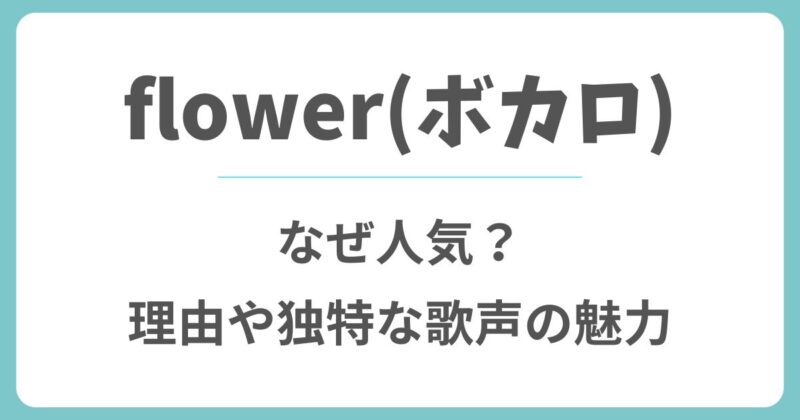 【ボカロ】flowerはなぜ人気？理由や独特な歌声の魅力を解説