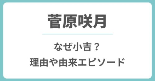 菅原咲月はなぜ小吉？理由や理由や由来になったエピソードを解説