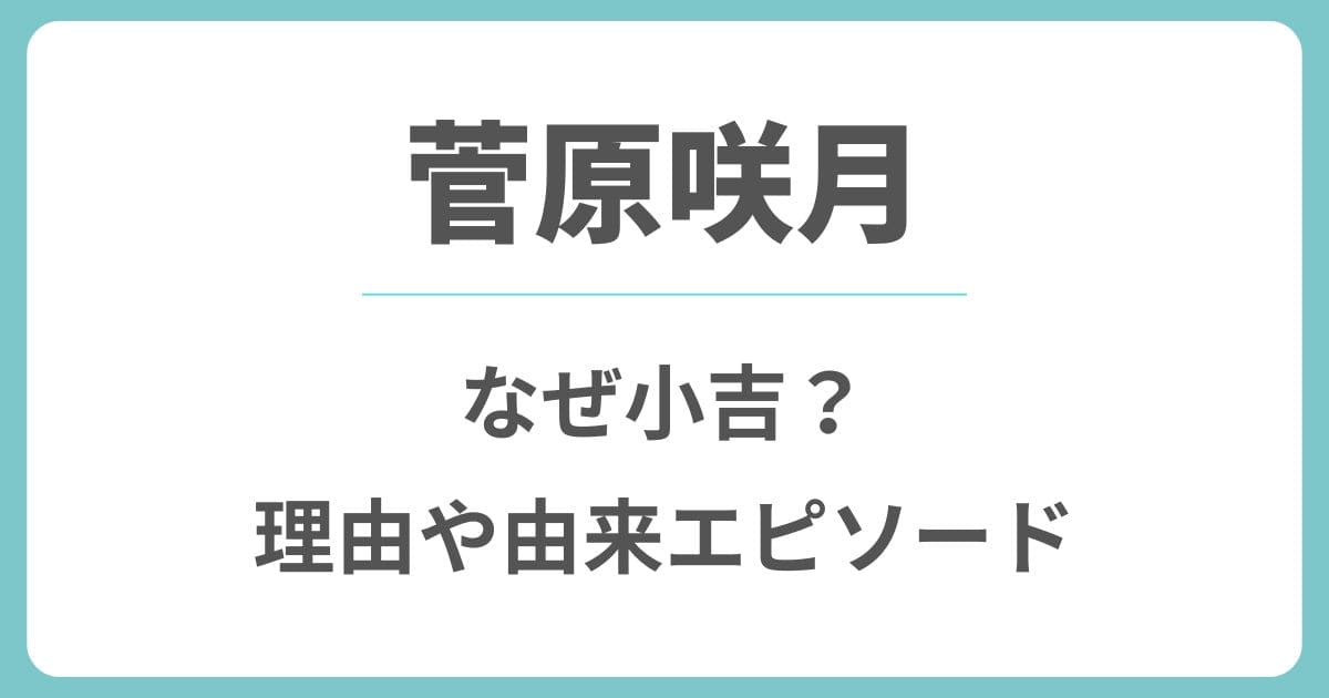菅原咲月はなぜ小吉？理由や理由や由来になったエピソードを解説