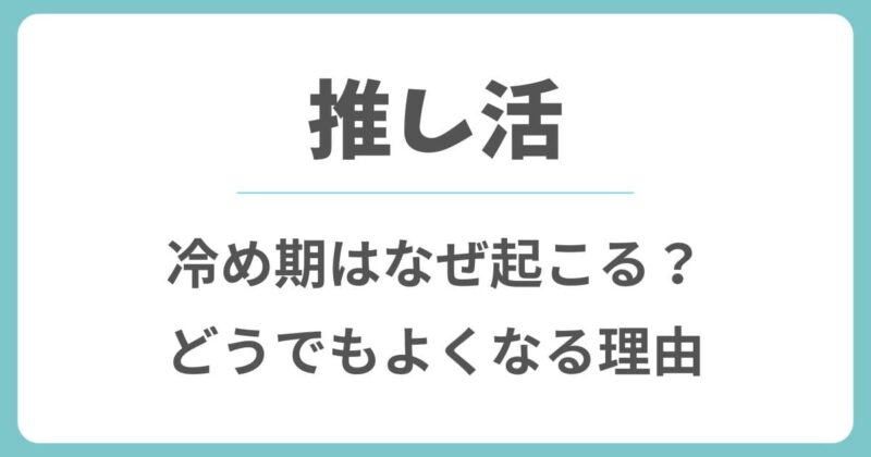 推し活で冷め期はなぜ起こる？急にどうでもよくなる理由や特徴